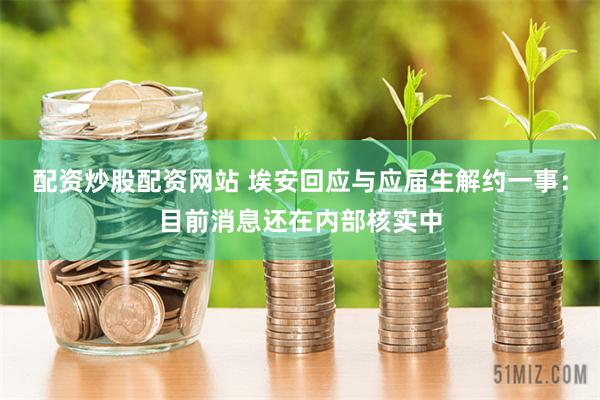 配资炒股配资网站 埃安回应与应届生解约一事：目前消息还在内部核实中