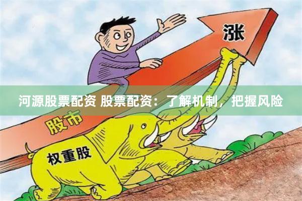 河源股票配资 股票配资：了解机制，把握风险